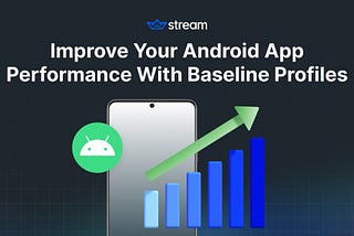 Improve Your Android App Performance With Baseline Profiles