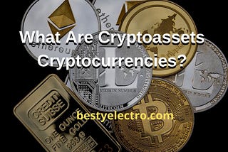 What Are Cryptoassets Cryptocurrencies? — BestyElectro