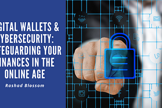 Digital Wallets & Cybersecurity: Safeguarding Your Finances in the Online Age