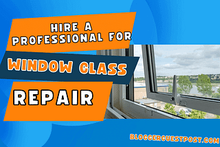 Top 5 Benefits of Hiring an Expert for Window Glass Repair