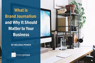 What is Brand Journalism and Why It Should Matter to Your Business