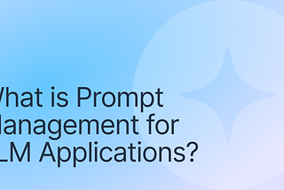 What is Prompt Management for LLM Applications? Tools, Techniques and Best Practices