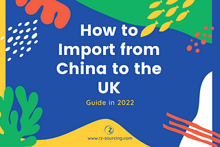 How to Import from China to the UK — Guide in 2022