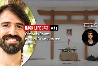 Hack Life Cast #11 — Fernando Belatto: o despertar do guerreiro interno