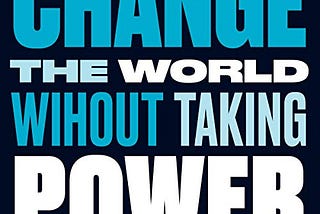 Book Review: Change the World Without Taking Power — John Holloway