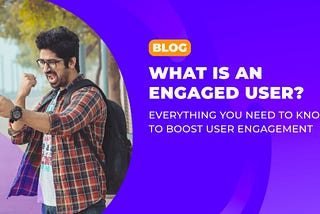 What is an engaged user? Everything you need to know to boost user engagement