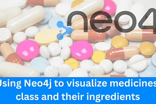 Using Neo4j to visualize medicines’ class and their ingredients