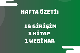 Hafta Özeti: 18 Girişim, 3 Kitap, 1 Webinar