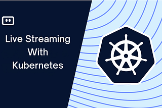 Scalable Live Streaming With Kubernetes: The Complete Guide