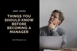 Things You Should Know Before Becoming a Manager | Jennifer Lesser | Professional Overview