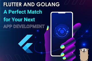 The Power of Flutter and Go: The Ultimate App Development Combination