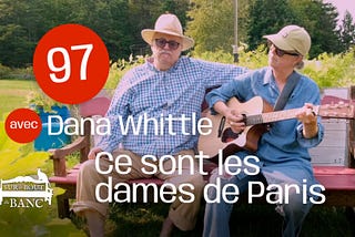 Sur le bout du banc — No 97 — Ce sont les dames de Paris — with Dana Whittle