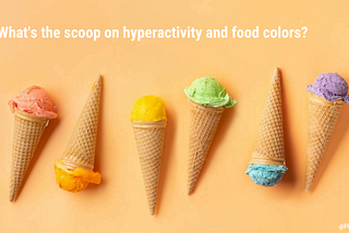 What the Current Science Says About Hyperactivity and Food Colors