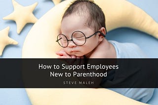 How to Support Employees New to Parenthood