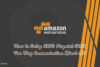 How to Setup AWS Pinpoint SMS Two Way Communication (Part 2)?