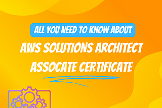 All you need to know about AWS Solutions Architect Associate Certificate