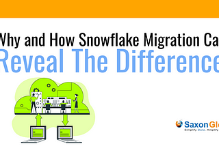 Why and How Snowflake Migration Can Reveal the Difference — Saxongloba