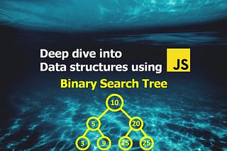 Deep Dive into Data structures using Javascript — Binary Search Tree