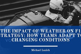 The Impact of Weather on F1 Strategy: How Teams Adapt to Changing Conditions