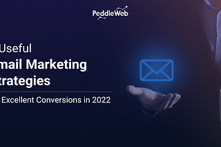 9 USEFUL EMAIL MARKETING STRATEGIES FOR EXCELLENT CONVERSIONS IN 2022