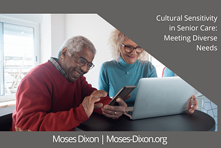 Moses Dixon | Cultural Sensitivity in Senior Care: Meeting Diverse Needs | Worcester, MA