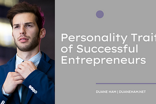 Personality Traits of Successful Entrepreneurs | Duane Ham | Entrepreneurship