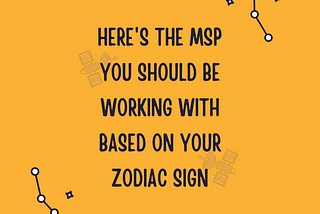 Here is the MSP you should be working with based on your Zodiac sign