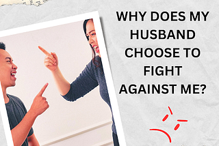 Why does my Husband choose to Fight Against me?