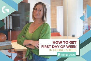 Google Sheets. Calculating First Day of Week