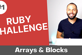 Day 1 of 30 — Ruby Coding Challenge — Arrays and Blocks