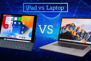 iPad vs. Laptop: Choosing the Right Device for Your Needs
