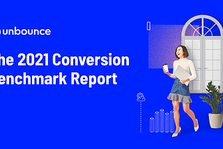 Introducing The Unbounce Conversion Benchmark Report 2021