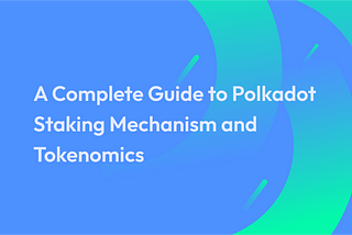 A Complete Guide to Polkadot Staking Mechanism and Tokenomics