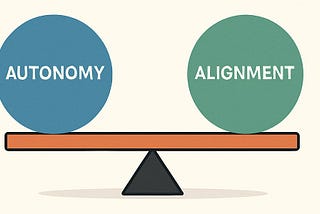 Balancing Autonomy and Alignment: How to Empower Teams Without Losing Sight of Strategy