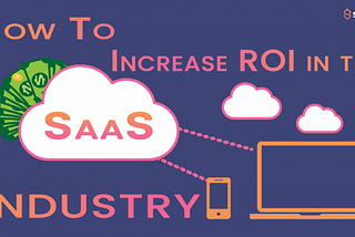 How to Increase ROI in the SaaS Industry