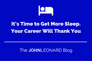 It’s Time to Get More Sleep. Your Career Will Thank You