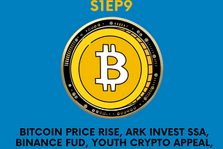 Bitcoin Price Rise, ARK Invest SSA, Binance FUD, Youth Crypto Appeal, Education VR-AR-Blockchain…