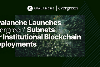 Avalanche Meluncurkan Subnet ‘Evergreen’ untuk Penyebaran Blockchain Institusional