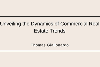 Unveiling the Dynamics of Commercial Real Estate Trends | Thomas Giallonardo | Real Estate