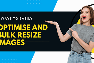 4 Ways To Easily Optimise And Bulk Resize Images