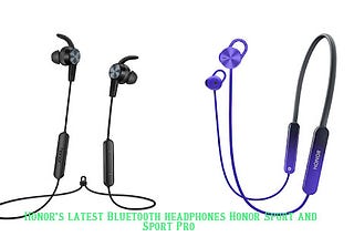 HOW TO BUY Honor’s latest Bluetooth headphones Honor Sport and Sport Pro