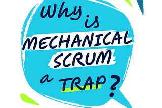 Why Is Mechanical Scrum a Trap?