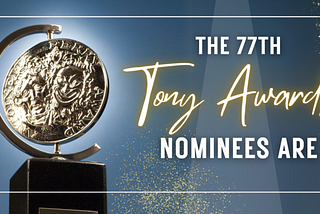 The 77th Tony Awards: A Look at the Nominees and What to Expect