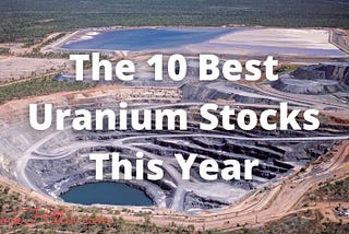 The 10 Best Uranium Stocks This Year