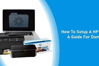 How To Setup A HP Printer: A Guide For Dummies