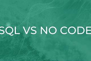 When to use SQL, when to use No Code