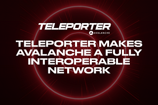 Teleporter fait d’Avalanche un réseau L0 entièrement interopérable