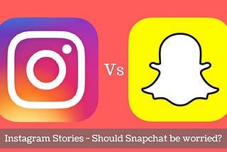 Instagram Stories — Should Snapchat be worried?
