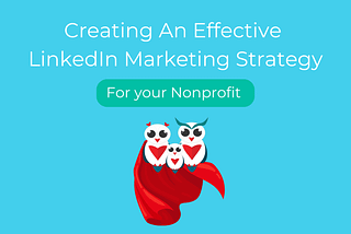 Creating An Effective Nonprofit LinkedIn Marketing Strategy In 2023