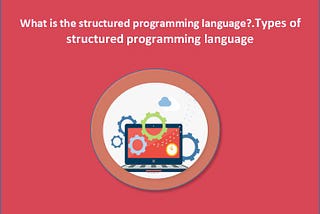 Structured programming language and types of structured programming language
